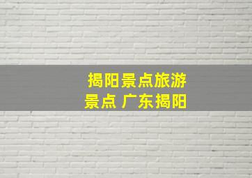 揭阳景点旅游景点 广东揭阳